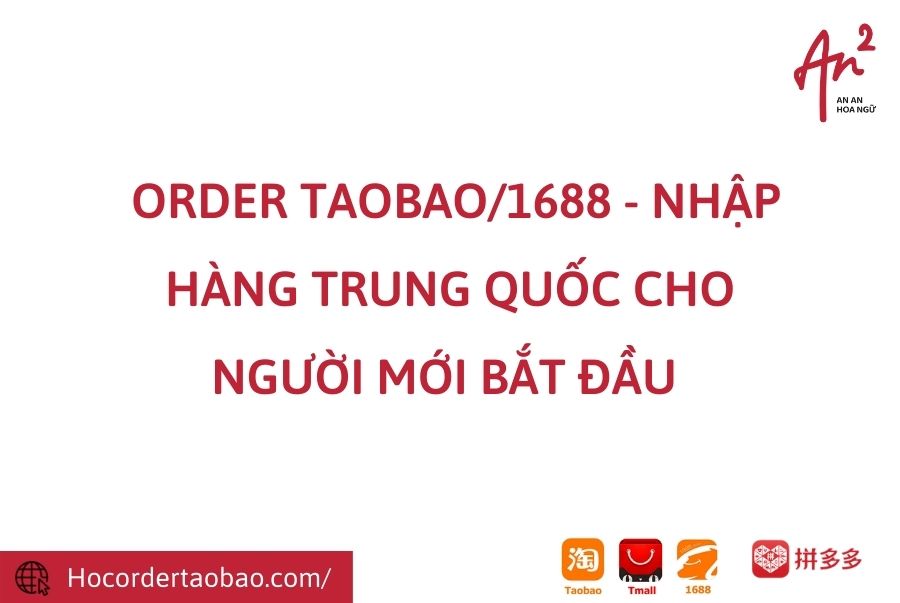  ORDER TAOBAO/1688 - NHẬP HÀNG TRUNG QUỐC CHO NGƯỜI MỚI BẮT ĐẦU 
